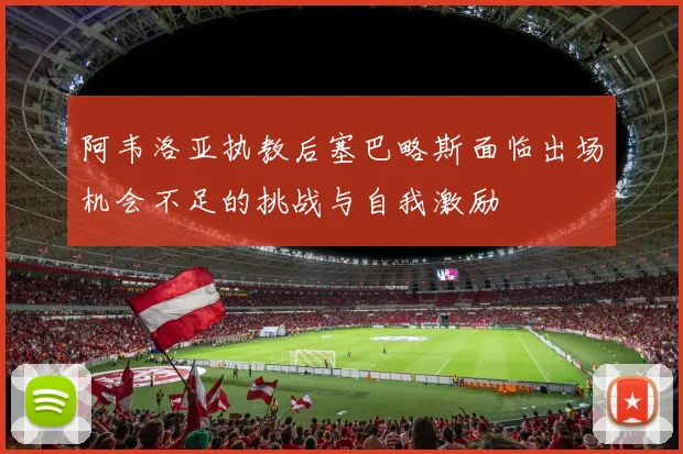 阿韦洛亚执教后塞巴略斯面临出场机会不足的挑战与自我激励