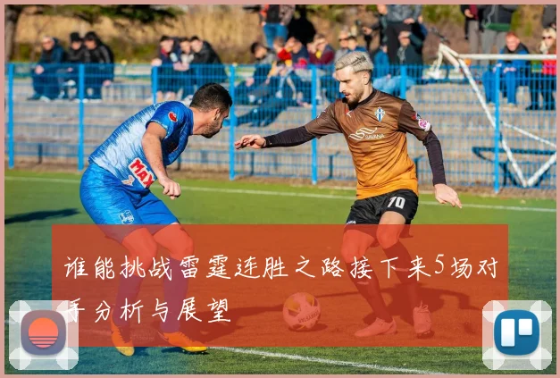谁能挑战雷霆连胜之路接下来5场对手分析与展望