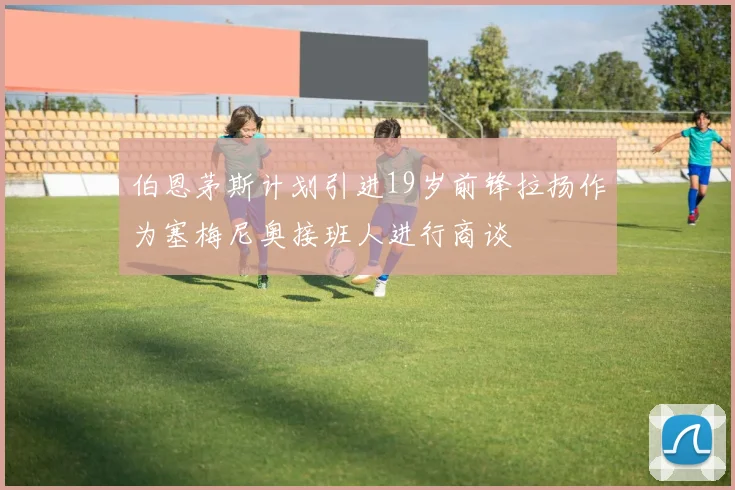 伯恩茅斯计划引进19岁前锋拉扬作为塞梅尼奥接班人进行商谈