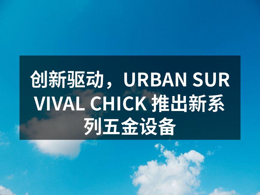 URBAN SURVIVAL CHICK 新系列五金设备